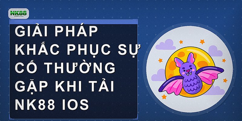 Giải pháp khắc phục sự cố thường gặp khi tải NK88 iOS